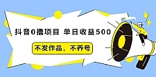 抖音0撸项目：单日收益500，不发作品，不养号