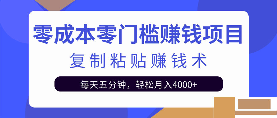 零成本零门槛赚钱项目之复制粘贴赚钱术，每天五分钟轻松月入4000+